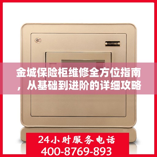 金城保险柜维修全方位指南，从基础到进阶的详细攻略
