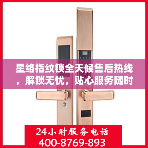 星络指纹锁全天候售后热线，解锁无忧，贴心服务随时相伴