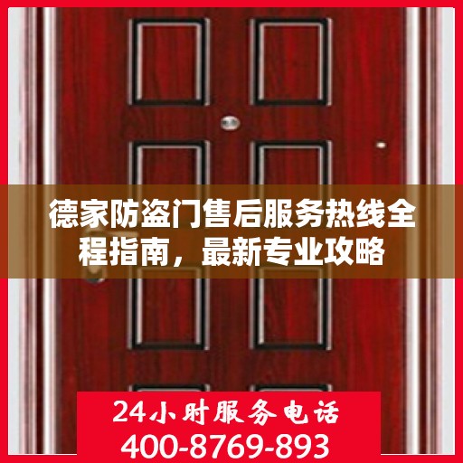 德家防盗门售后服务热线全程指南，最新专业攻略