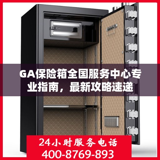 GA保险箱全国服务中心专业指南，最新攻略速递
