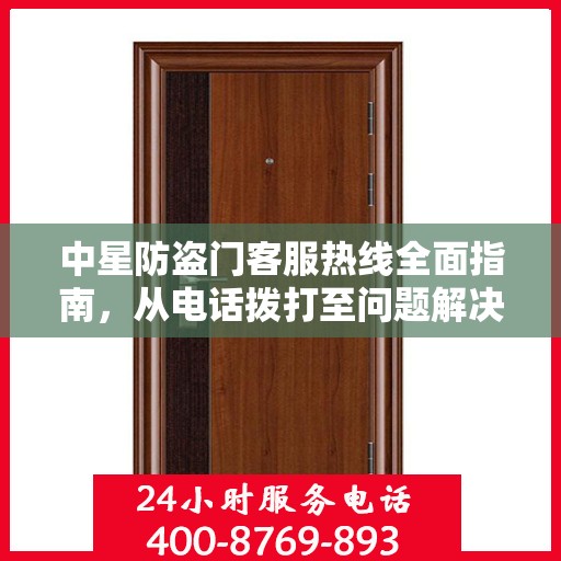 中星防盗门客服热线全面指南，从电话拨打至问题解决的专业攻略
