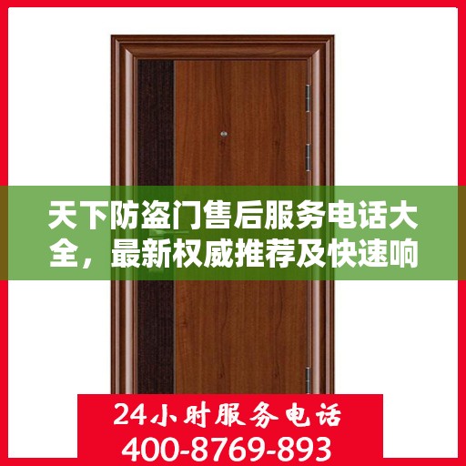 天下防盗门售后服务电话大全，最新权威推荐及快速响应指南