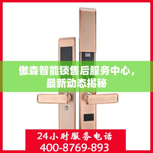 傲森智能锁售后服务中心，最新动态揭秘