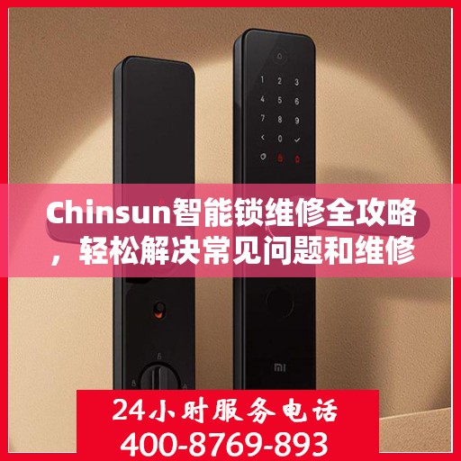 Chinsun智能锁维修全攻略，轻松解决常见问题和维修技巧