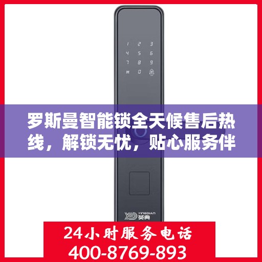 罗斯曼智能锁全天候售后热线，解锁无忧，贴心服务伴您行决策指南