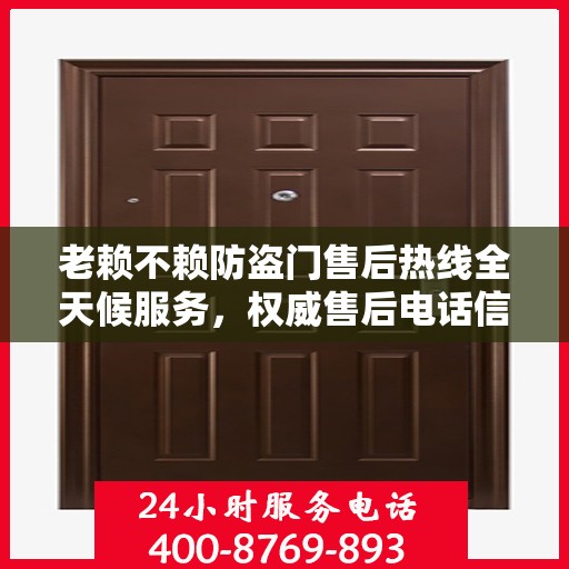 老赖不赖防盗门售后热线全天候服务，权威售后电话信息解密