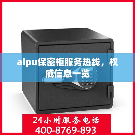 aipu保密柜服务热线，权威信息一览
