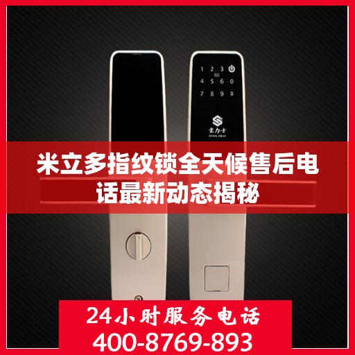 米立多指纹锁全天候售后电话最新动态揭秘
