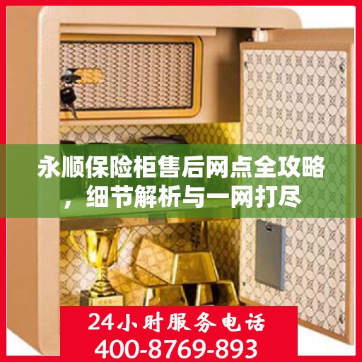 永顺保险柜售后网点全攻略，细节解析与一网打尽