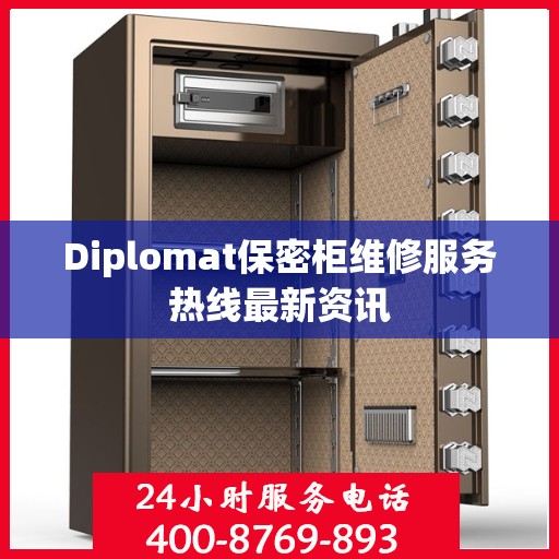 Diplomat保密柜维修服务热线最新资讯