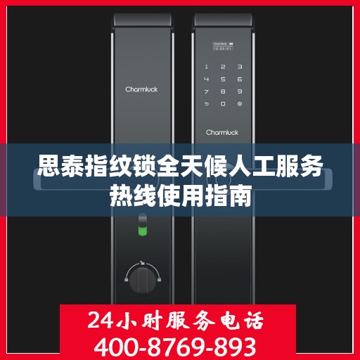 思泰指纹锁全天候人工服务热线使用指南