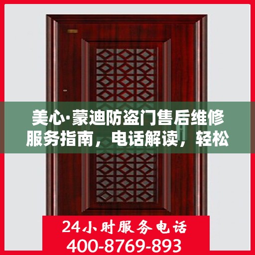 美心·蒙迪防盗门售后维修服务指南，电话解读，轻松解决您的维修问题