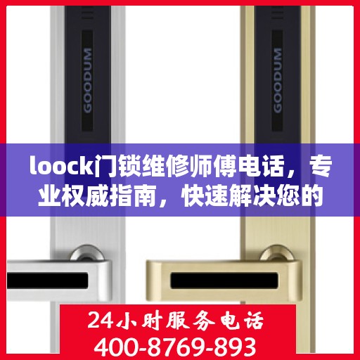 loock门锁维修师傅电话，专业权威指南，快速解决您的门锁问题！