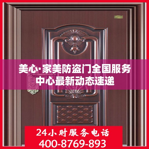 美心·家美防盗门全国服务中心最新动态速递