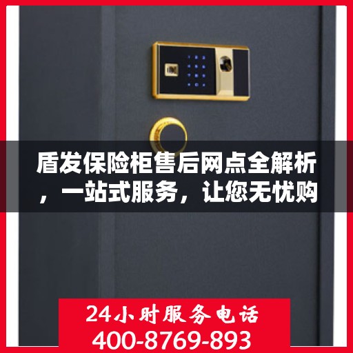 盾发保险柜售后网点全解析，一站式服务，让您无忧购锁！