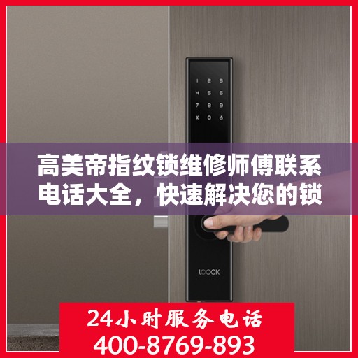 高美帝指纹锁维修师傅联系电话大全，快速解决您的锁具问题，一文掌握！