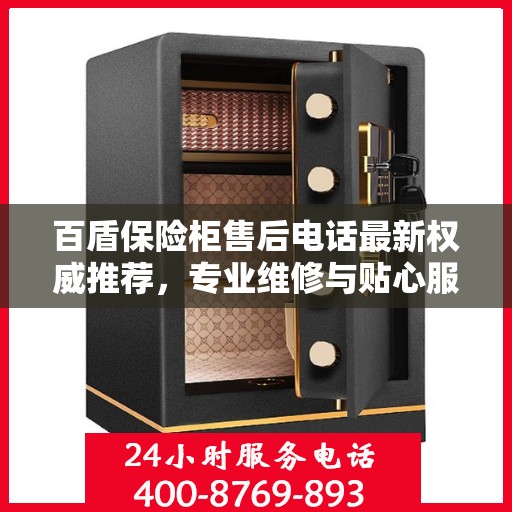 百盾保险柜售后电话最新权威推荐，专业维修与贴心服务