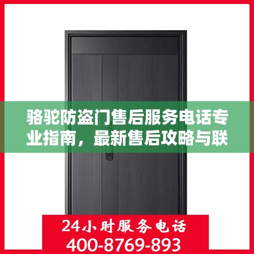 骆驼防盗门售后服务电话专业指南，最新售后攻略与联系方式