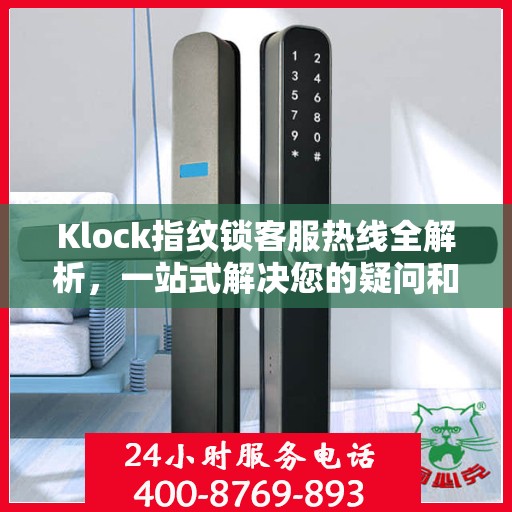 Klock指纹锁客服热线全解析，一站式解决您的疑问和需求