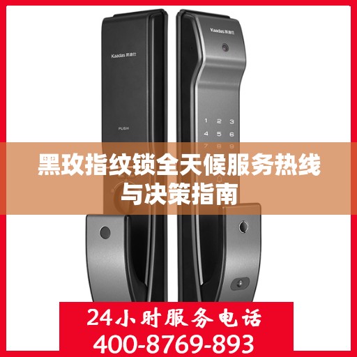 黑玫指纹锁全天候服务热线与决策指南