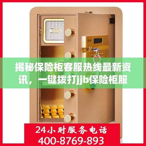 揭秘保险柜客服热线最新资讯，一键拨打jjb保险柜服务电话