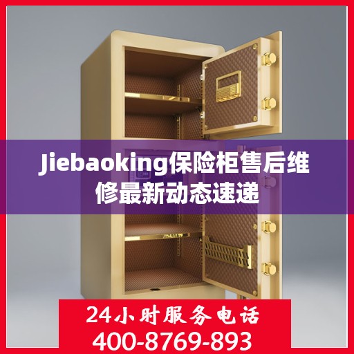Jiebaoking保险柜售后维修最新动态速递