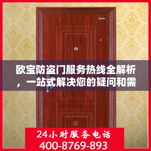 欧宝防盗门服务热线全解析，一站式解决您的疑问和需求