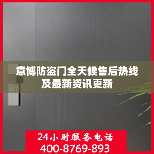 意博防盗门全天候售后热线及最新资讯更新