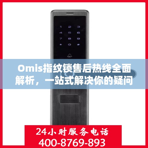 Omis指纹锁售后热线全面解析，一站式解决你的疑问和需求