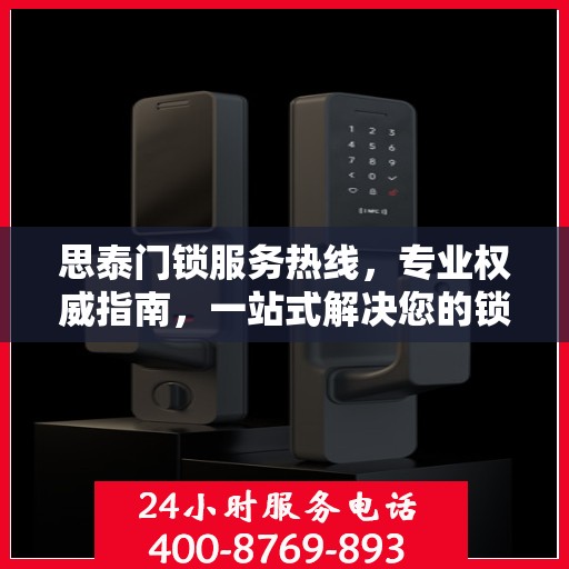 思泰门锁服务热线，专业权威指南，一站式解决您的锁事困扰