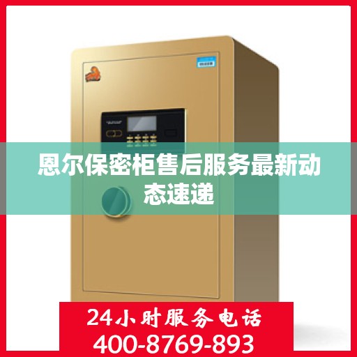 恩尔保密柜售后服务最新动态速递