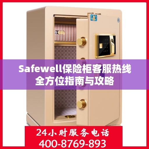 Safewell保险柜客服热线全方位指南与攻略