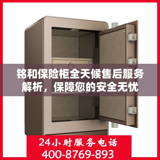 铭和保险柜全天候售后服务解析，保障您的安全无忧
