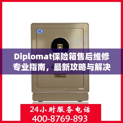 Diplomat保险箱售后维修专业指南，最新攻略与解决方案