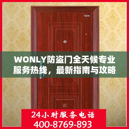 WONLY防盗门全天候专业服务热线，最新指南与攻略
