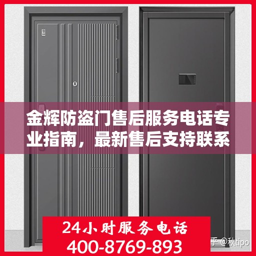金辉防盗门售后服务电话专业指南，最新售后支持联系攻略