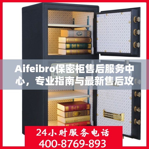 Aifeibro保密柜售后服务中心，专业指南与最新售后攻略