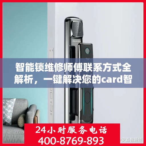 智能锁维修师傅联系方式全解析，一键解决您的card智能锁问题
