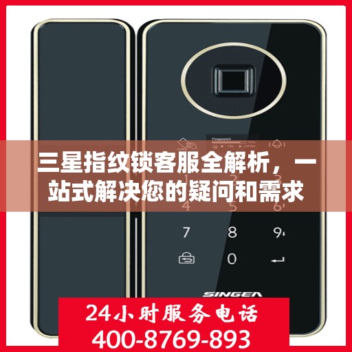 三星指纹锁客服全解析，一站式解决您的疑问和需求
