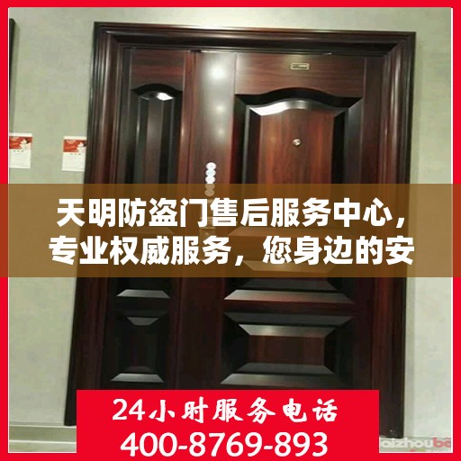 天明防盗门售后服务中心，专业权威服务，您身边的安心之选