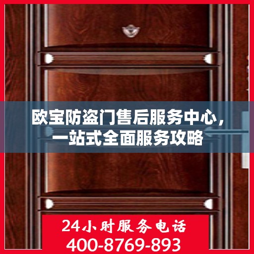 欧宝防盗门售后服务中心，一站式全面服务攻略