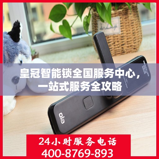 皇冠智能锁全国服务中心，一站式服务全攻略
