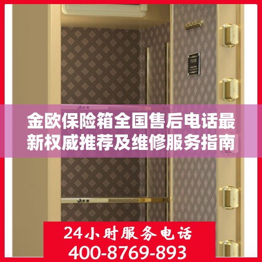 金欧保险箱全国售后电话最新权威推荐及维修服务指南