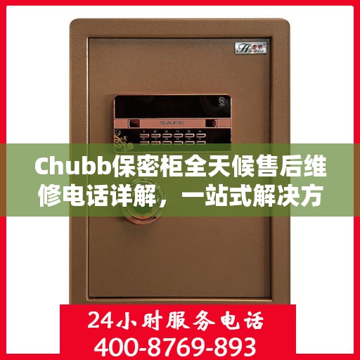 Chubb保密柜全天候售后维修电话详解，一站式解决方案全面攻略