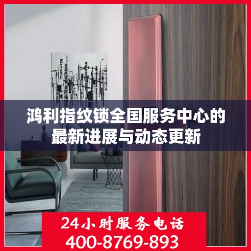 鸿利指纹锁全国服务中心的最新进展与动态更新