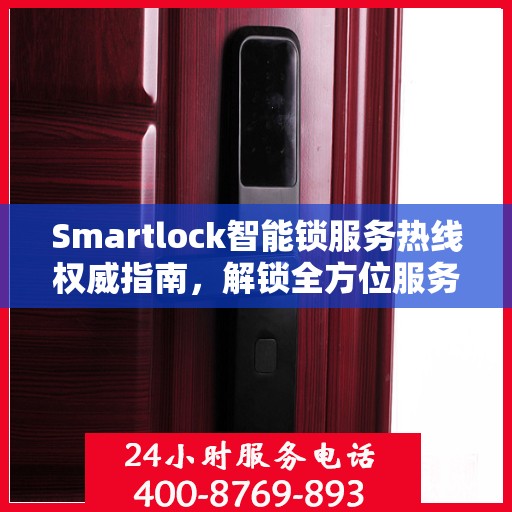 Smartlock智能锁服务热线权威指南，解锁全方位服务支持