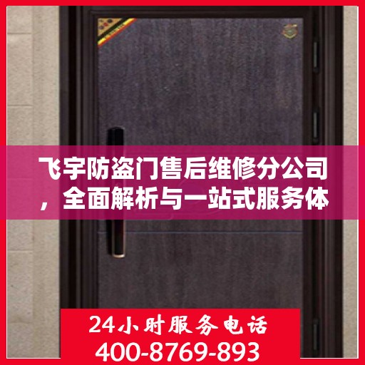 飞宇防盗门售后维修分公司，全面解析与一站式服务体验