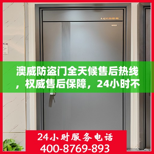 澳威防盗门全天候售后热线，权威售后保障，24小时不打烊服务