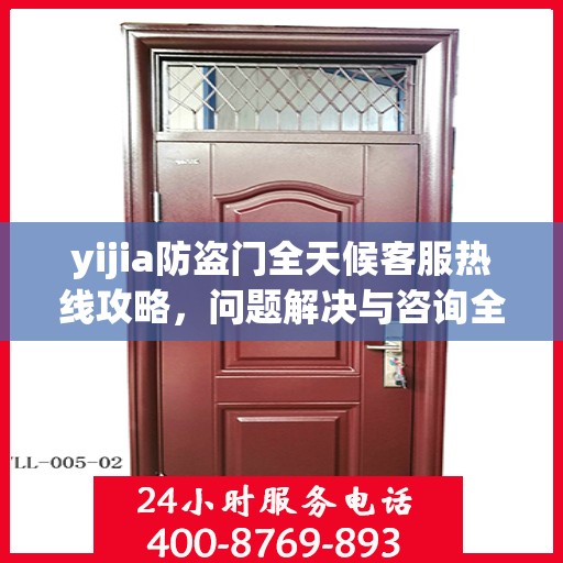yijia防盗门全天候客服热线攻略，问题解决与咨询全解析
