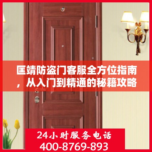 匡靖防盗门客服全方位指南，从入门到精通的秘籍攻略
